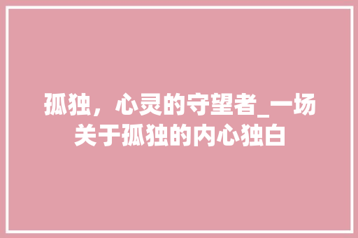 孤独，心灵的守望者_一场关于孤独的内心独白