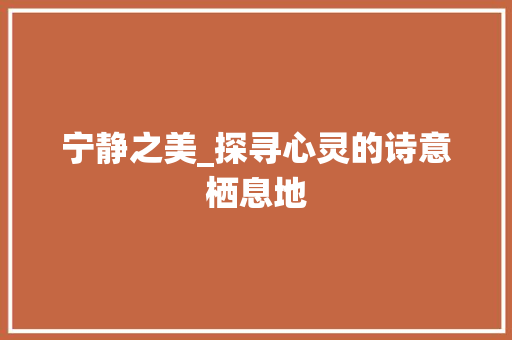 宁静之美_探寻心灵的诗意栖息地