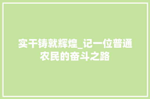 实干铸就辉煌_记一位普通农民的奋斗之路