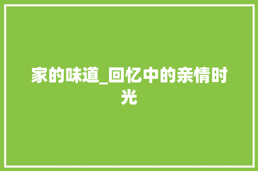 家的味道_回忆中的亲情时光