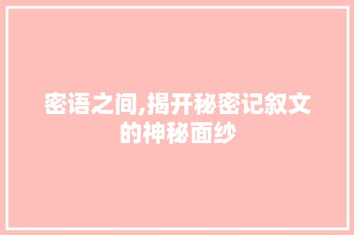 密语之间,揭开秘密记叙文的神秘面纱