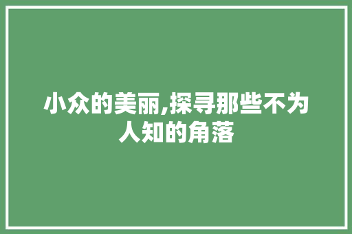 小众的美丽,探寻那些不为人知的角落