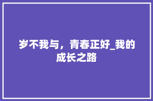 岁不我与，青春正好_我的成长之路