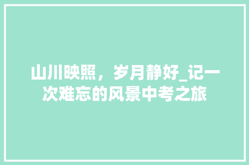 山川映照，岁月静好_记一次难忘的风景中考之旅