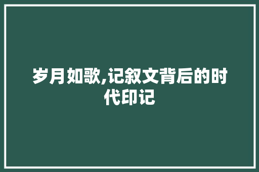 岁月如歌,记叙文背后的时代印记