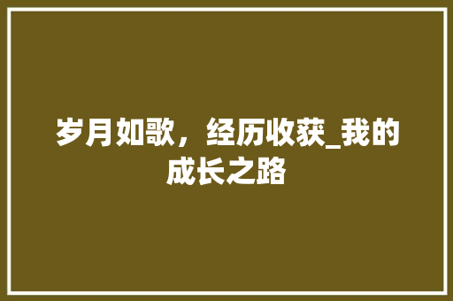 岁月如歌，经历收获_我的成长之路