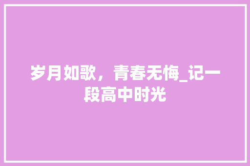 岁月如歌，青春无悔_记一段高中时光