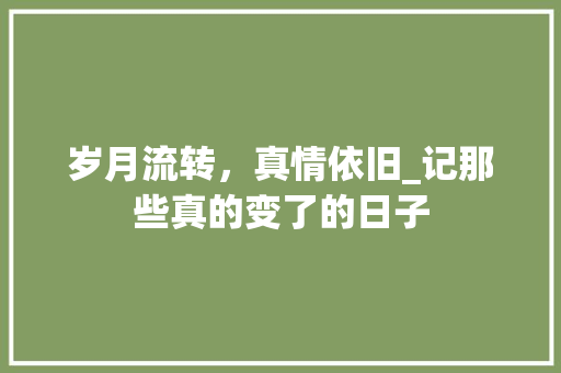 岁月流转，真情依旧_记那些真的变了的日子