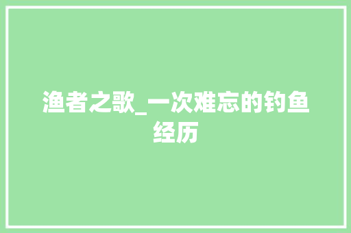 渔者之歌_一次难忘的钓鱼经历