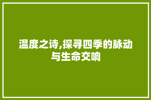 温度之诗,探寻四季的脉动与生命交响