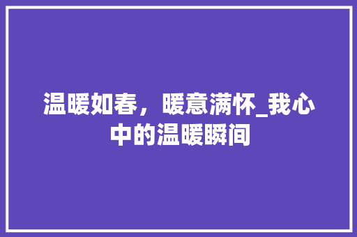 温暖如春，暖意满怀_我心中的温暖瞬间