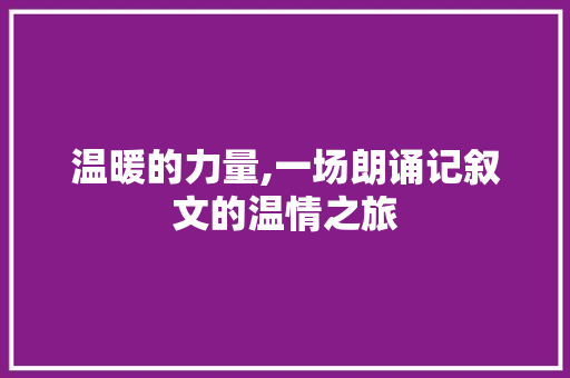 温暖的力量,一场朗诵记叙文的温情之旅