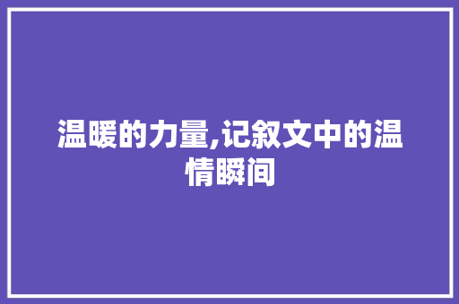 温暖的力量,记叙文中的温情瞬间