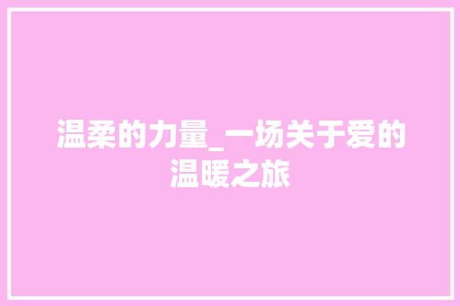 温柔的力量_一场关于爱的温暖之旅