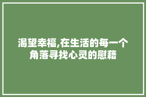 渴望幸福,在生活的每一个角落寻找心灵的慰藉