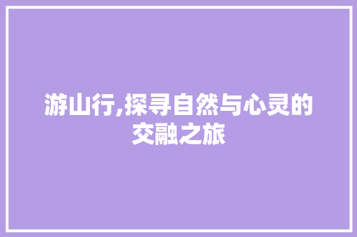 游山行,探寻自然与心灵的交融之旅