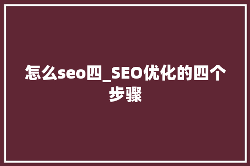 怎么seo四_SEO优化的四个步骤