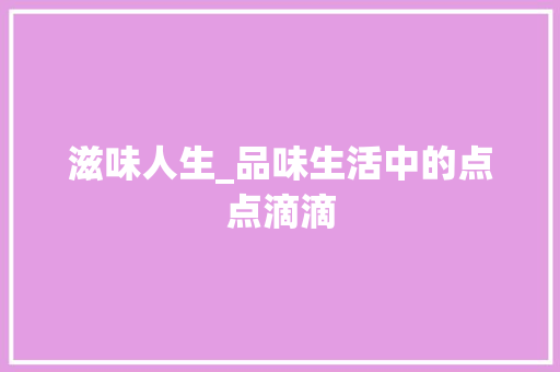 滋味人生_品味生活中的点点滴滴