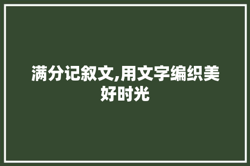 满分记叙文,用文字编织美好时光