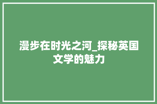 漫步在时光之河_探秘英国文学的魅力