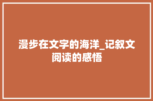 漫步在文字的海洋_记叙文阅读的感悟