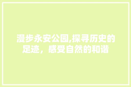 漫步永安公园,探寻历史的足迹，感受自然的和谐