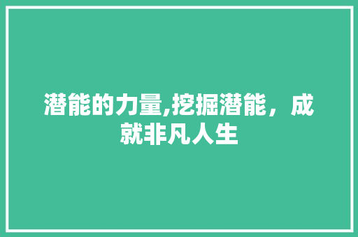 潜能的力量,挖掘潜能，成就非凡人生