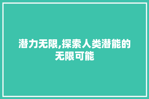 潜力无限,探索人类潜能的无限可能