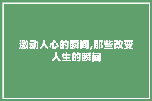 激动人心的瞬间,那些改变人生的瞬间