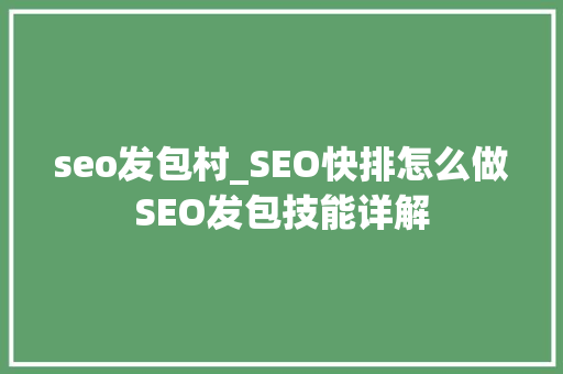 seo发包村_SEO快排怎么做SEO发包技能详解