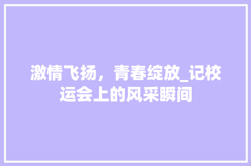 激情飞扬，青春绽放_记校运会上的风采瞬间