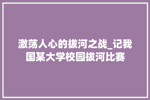 激荡人心的拔河之战_记我国某大学校园拔河比赛