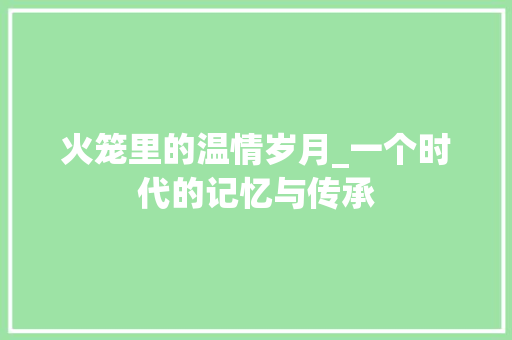 火笼里的温情岁月_一个时代的记忆与传承