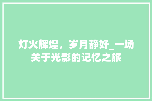 灯火辉煌，岁月静好_一场关于光影的记忆之旅