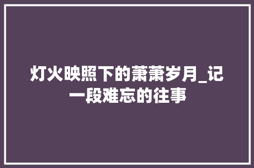 灯火映照下的萧萧岁月_记一段难忘的往事