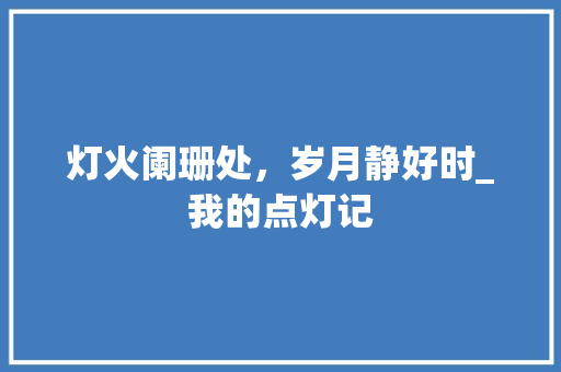 灯火阑珊处，岁月静好时_我的点灯记