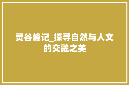 灵谷峰记_探寻自然与人文的交融之美