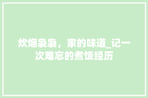 炊烟袅袅，家的味道_记一次难忘的煮饭经历