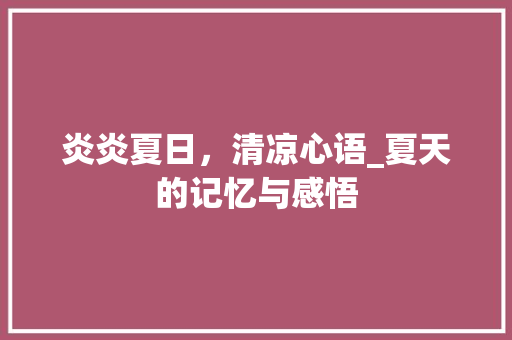 炎炎夏日，清凉心语_夏天的记忆与感悟