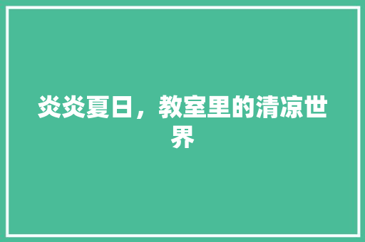 炎炎夏日，教室里的清凉世界