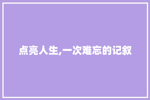 点亮人生,一次难忘的记叙