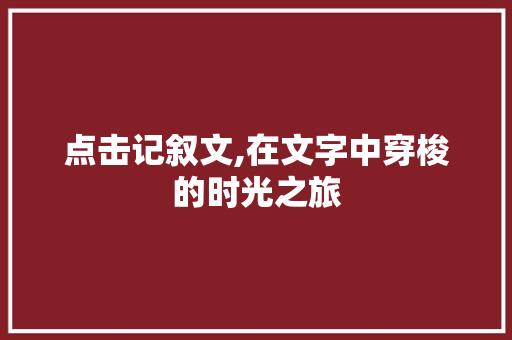 点击记叙文,在文字中穿梭的时光之旅