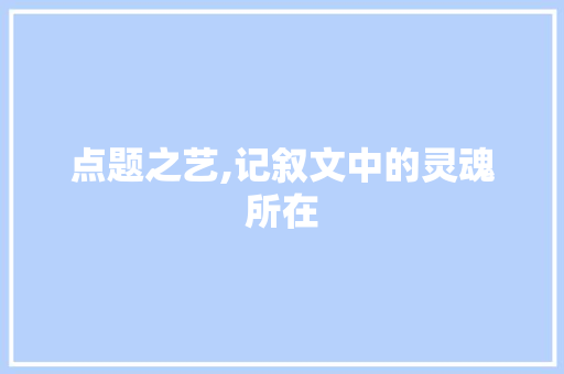 点题之艺,记叙文中的灵魂所在