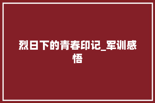 烈日下的青春印记_军训感悟