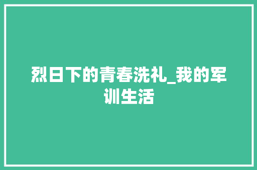 烈日下的青春洗礼_我的军训生活