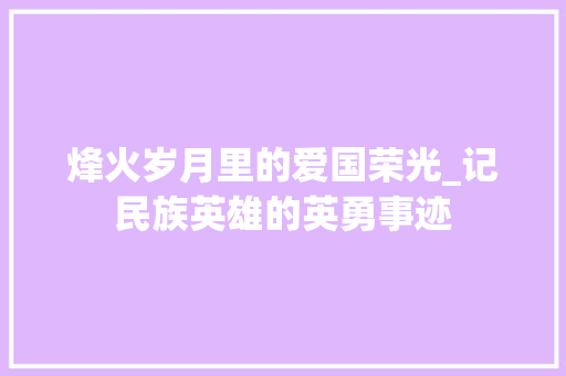 烽火岁月里的爱国荣光_记民族英雄的英勇事迹