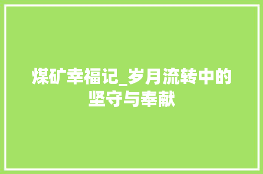 煤矿幸福记_岁月流转中的坚守与奉献