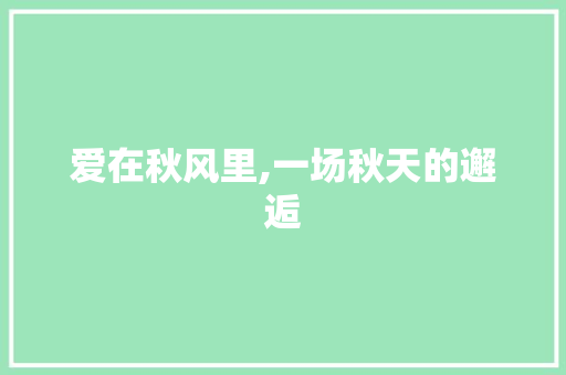 爱在秋风里,一场秋天的邂逅