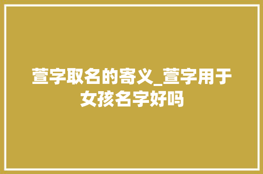 萱字取名的寄义_萱字用于女孩名字好吗