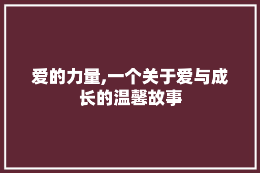 爱的力量,一个关于爱与成长的温馨故事